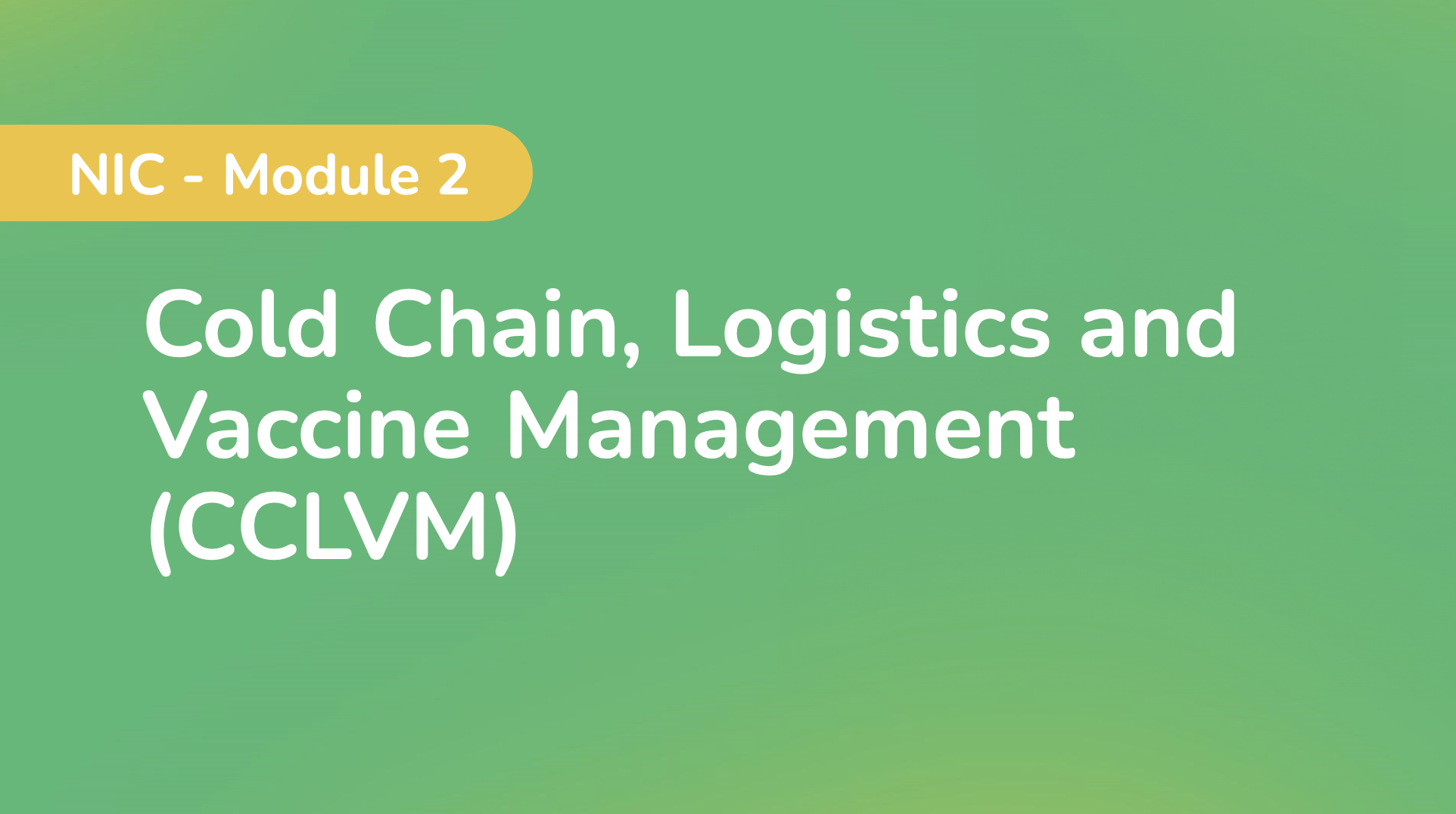 NIC - Module 2: Cold Chain, Logistics and Vaccine Management (CCLVM)